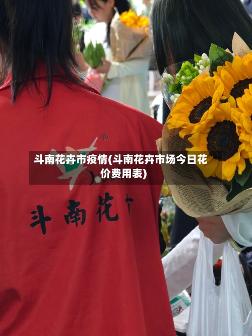 斗南花卉市疫情(斗南花卉市场今日花价费用表)-第1张图片