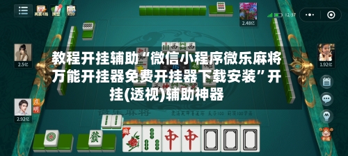 教程开挂辅助“微信小程序微乐麻将万能开挂器免费开挂器下载安装	”开挂(透视)辅助神器-第1张图片