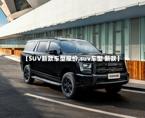 【SUV新款车型报价,suv车型 新款】-第2张图片