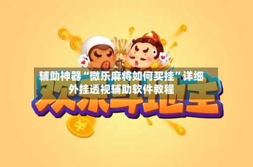 辅助神器“微乐麻将如何买挂”详细外挂透视辅助软件教程-第1张图片