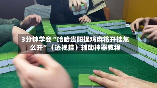 3分钟学会“哈哈贵阳捉鸡麻将开挂怎么开”（透视挂）辅助神器教程-第1张图片
