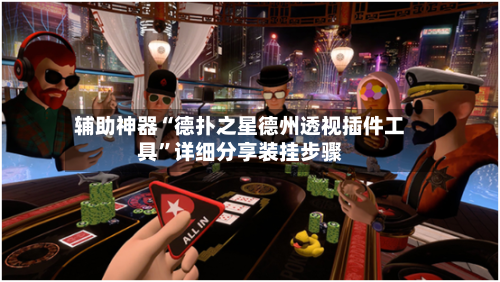 辅助神器“德扑之星德州透视插件工具	”详细分享装挂步骤-第2张图片