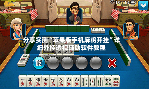 分享实测“苹果版手机麻将开挂”详细外挂透视辅助软件教程-第1张图片