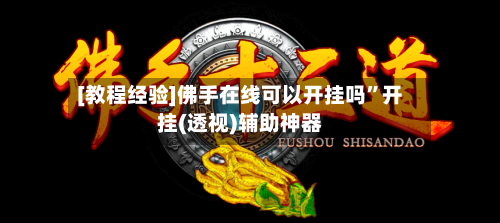 [教程经验]佛手在线可以开挂吗”开挂(透视)辅助神器-第1张图片