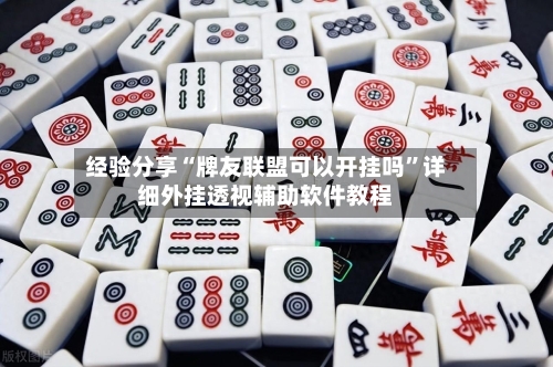 经验分享“牌友联盟可以开挂吗”详细外挂透视辅助软件教程-第1张图片