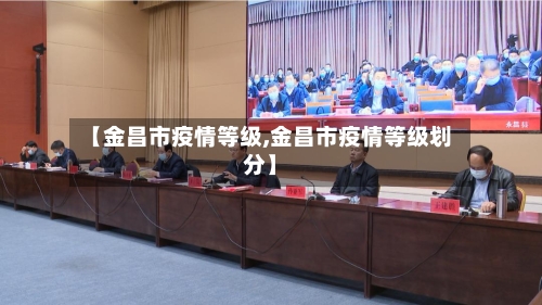 【金昌市疫情等级,金昌市疫情等级划分】-第2张图片