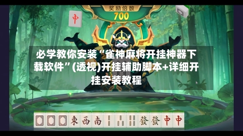 必学教你安装“雀神麻将开挂神器下载软件”(透视)开挂辅助脚本+详细开挂安装教程-第1张图片