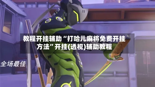 教程开挂辅助“打哈儿麻将免费开挂方法”开挂(透视)辅助教程-第2张图片