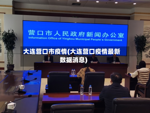 大连营口市疫情(大连营口疫情最新数据消息)-第3张图片