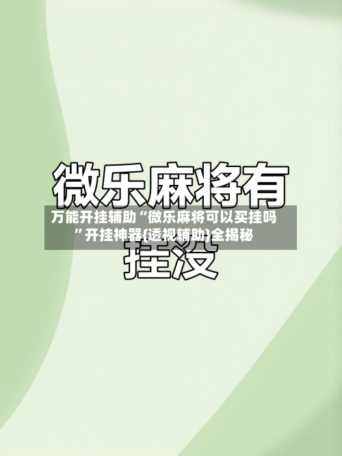 万能开挂辅助“微乐麻将可以买挂吗”开挂神器{透视辅助}全揭秘-第1张图片
