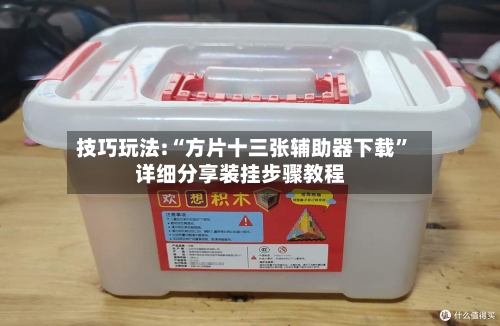 技巧玩法:“方片十三张辅助器下载”详细分享装挂步骤教程-第2张图片