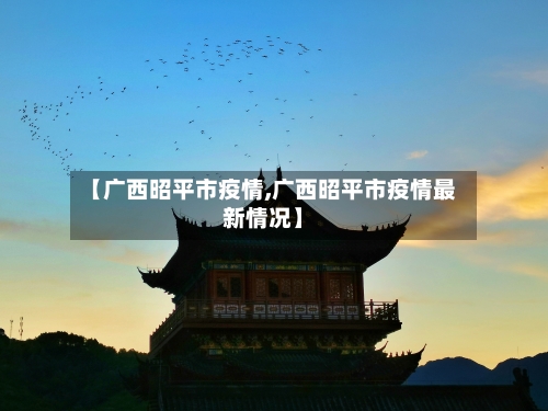 【广西昭平市疫情,广西昭平市疫情最新情况】-第1张图片