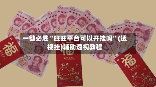 一键必胜“旺旺平台可以开挂吗	”(透视挂)辅助透视教程-第1张图片