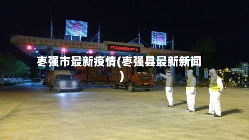 枣强市最新疫情(枣强县最新新闻)-第2张图片