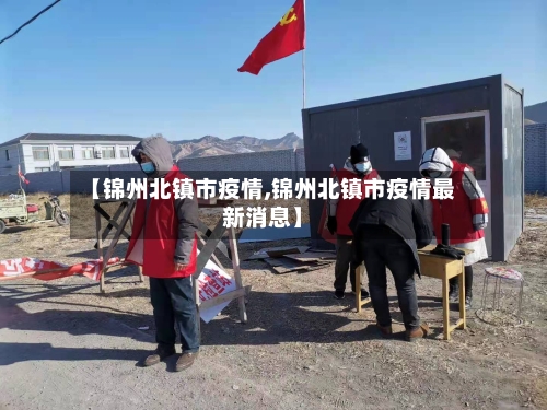 【锦州北镇市疫情,锦州北镇市疫情最新消息】-第1张图片