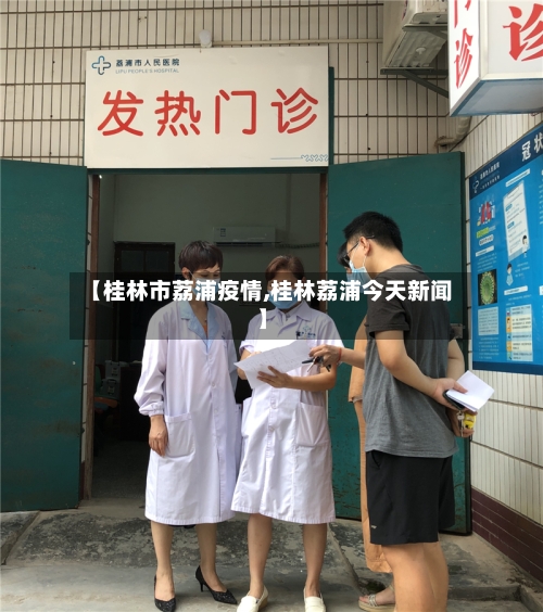 【桂林市荔浦疫情,桂林荔浦今天新闻】-第1张图片