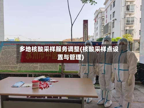 多地核酸采样服务调整(核酸采样点设置与管理)-第1张图片
