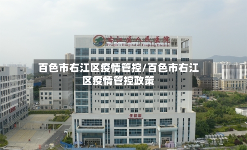 百色市右江区疫情管控/百色市右江区疫情管控政策-第1张图片