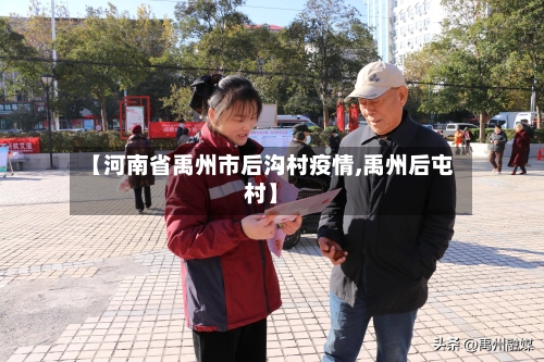 【河南省禹州市后沟村疫情,禹州后屯村】-第1张图片