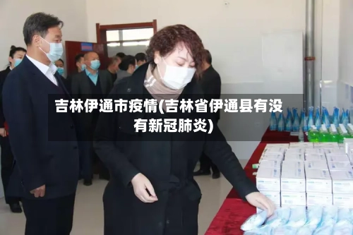 吉林伊通市疫情(吉林省伊通县有没有新冠肺炎)-第1张图片