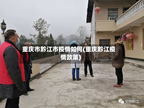 重庆市黔江市疫情如何(重庆黔江疫情政策)-第2张图片