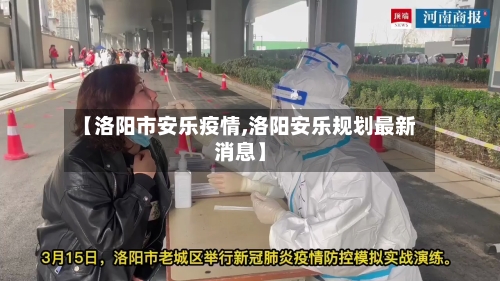 【洛阳市安乐疫情,洛阳安乐规划最新消息】-第1张图片