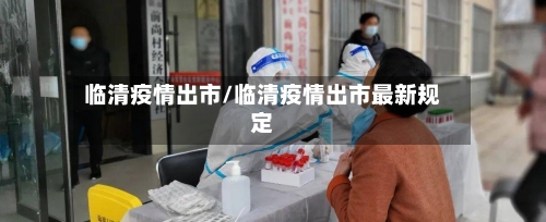 临清疫情出市/临清疫情出市最新规定-第1张图片