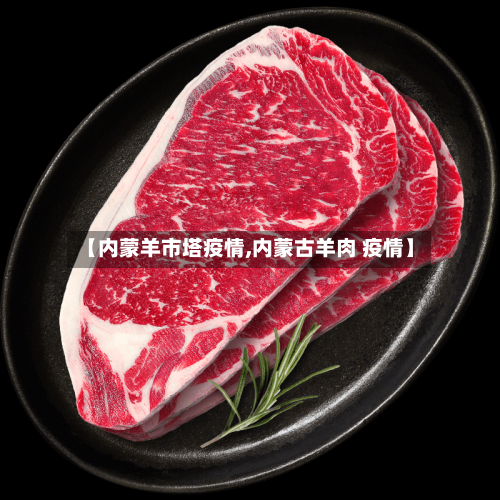 【内蒙羊市塔疫情,内蒙古羊肉 疫情】-第3张图片