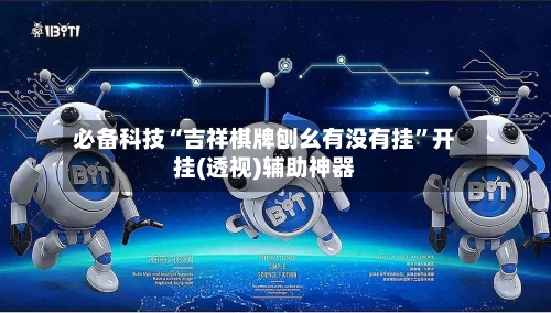 必备科技“吉祥棋牌刨幺有没有挂”开挂(透视)辅助神器-第2张图片