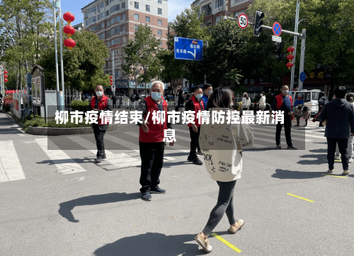 柳市疫情结束/柳市疫情防控最新消息-第1张图片