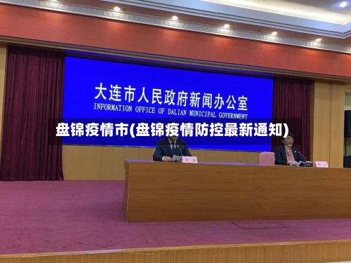 盘锦疫情市(盘锦疫情防控最新通知)-第3张图片