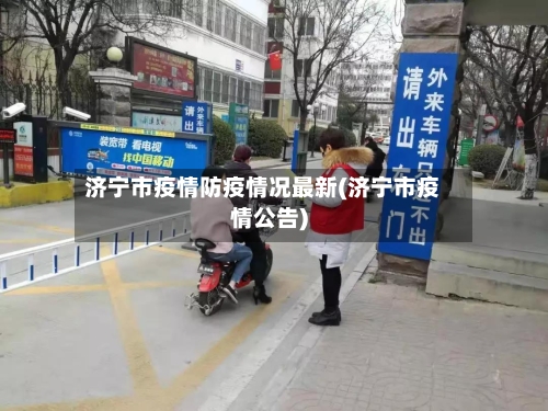 济宁市疫情防疫情况最新(济宁市疫情公告)-第1张图片
