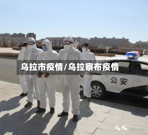 乌拉市疫情/乌拉察布疫情-第1张图片