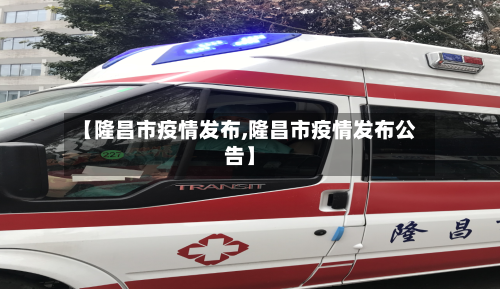 【隆昌市疫情发布,隆昌市疫情发布公告】-第1张图片