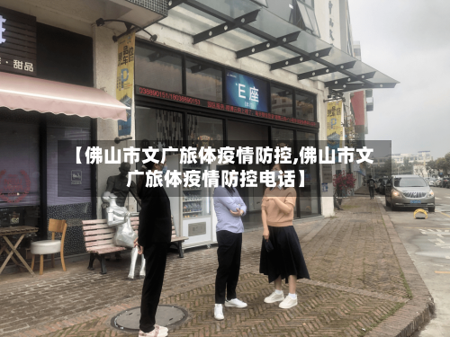 【佛山市文广旅体疫情防控,佛山市文广旅体疫情防控电话】-第1张图片