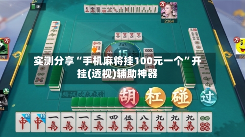 实测分享“手机麻将挂100元一个”开挂(透视)辅助神器-第1张图片