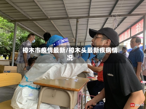 樟木市疫情最新/樟木头最新疾病情况-第1张图片