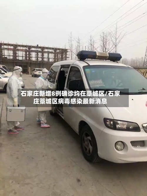 石家庄新增8例确诊均在藁城区/石家庄藁城区病毒感染最新消息-第1张图片