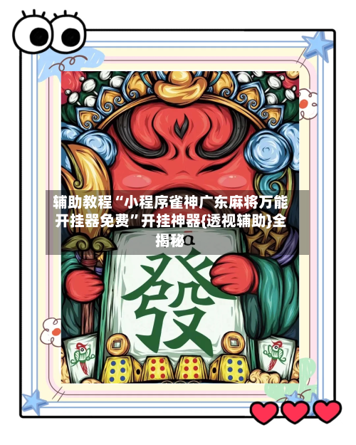 辅助教程“小程序雀神广东麻将万能开挂器免费	”开挂神器{透视辅助}全揭秘-第1张图片