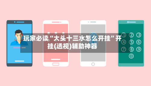 玩家必读“大头十三水怎么开挂	”开挂(透视)辅助神器-第1张图片
