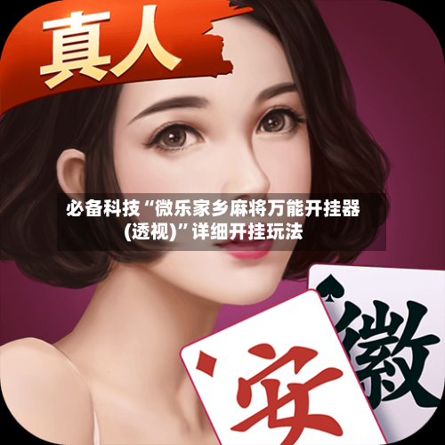 必备科技“微乐家乡麻将万能开挂器(透视)”详细开挂玩法-第3张图片