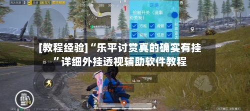 [教程经验]“乐平讨赏真的确实有挂”详细外挂透视辅助软件教程-第1张图片