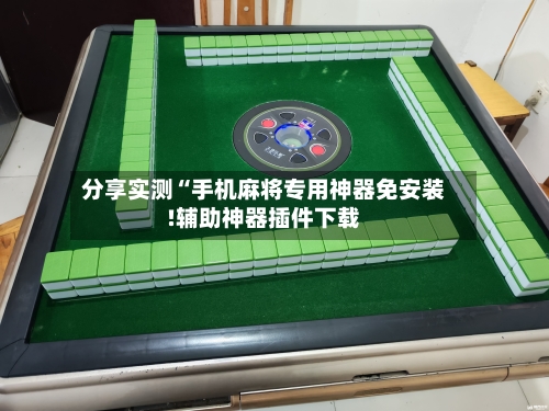 分享实测“手机麻将专用神器免安装!辅助神器插件下载-第1张图片