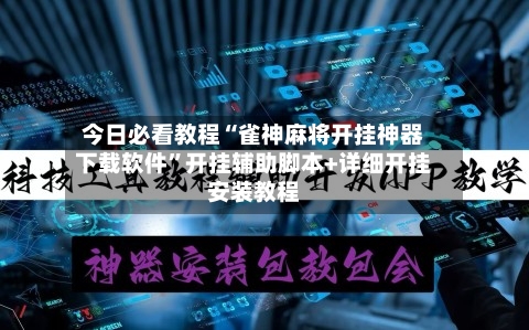 今日必看教程“雀神麻将开挂神器下载软件	”开挂辅助脚本+详细开挂安装教程-第2张图片