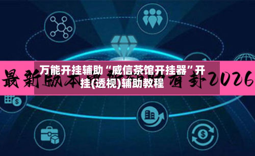 万能开挂辅助“威信茶馆开挂器”开挂(透视)辅助教程-第2张图片