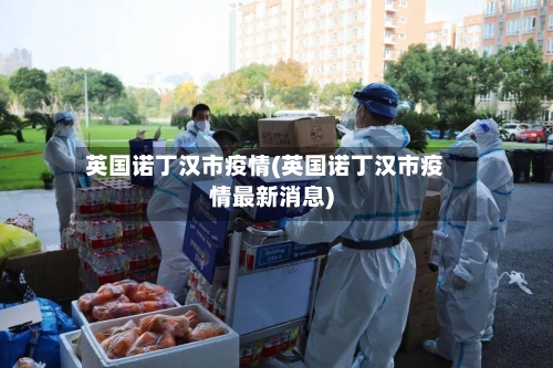 英国诺丁汉市疫情(英国诺丁汉市疫情最新消息)-第1张图片