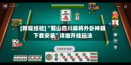 [教程经验]“蜀山四川麻将外卦神器下载安装”详细开挂玩法-第1张图片