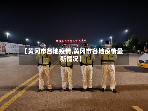 【黄冈市各地疫情,黄冈市各地疫情最新情况】-第1张图片