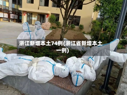 浙江新增本土74例(浙江省新增本土一例)-第3张图片