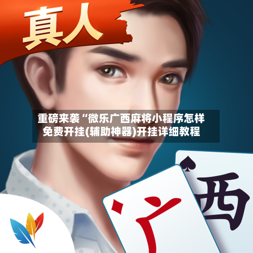 重磅来袭“微乐广西麻将小程序怎样免费开挂(辅助神器)开挂详细教程-第1张图片